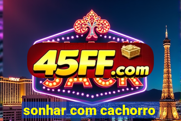 sonhar com cachorro